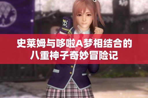 史莱姆与哆啦A梦相结合的八重神子奇妙冒险记