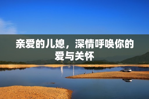 亲爱的儿媳，深情呼唤你的爱与关怀