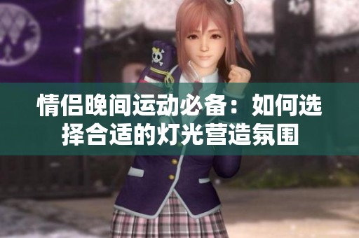 情侣晚间运动必备：如何选择合适的灯光营造氛围