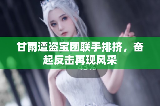 甘雨遭盗宝团联手排挤，奋起反击再现风采