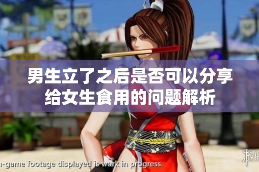 男生立了之后是否可以分享给女生食用的问题解析