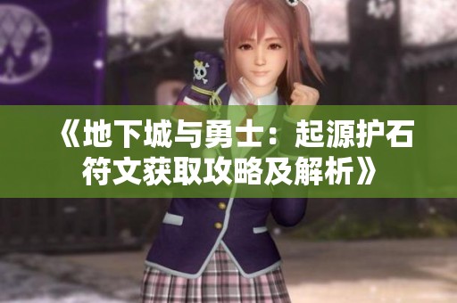 《地下城与勇士：起源护石符文获取攻略及解析》