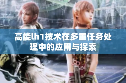 高能lh1技术在多重任务处理中的应用与探索