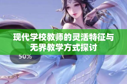 现代学校教师的灵活特征与无界教学方式探讨