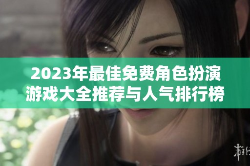 2023年最佳免费角色扮演游戏大全推荐与人气排行榜分析