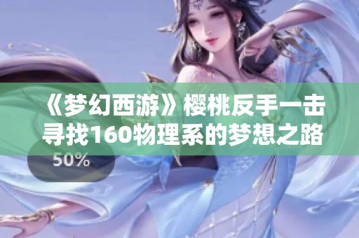 《梦幻西游》樱桃反手一击 寻找160物理系的梦想之路