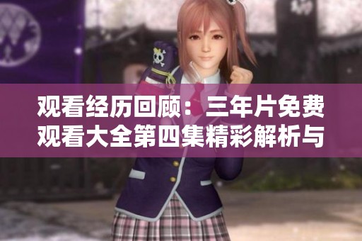 观看经历回顾：三年片免费观看大全第四集精彩解析与推荐