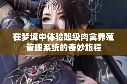 在梦境中体验超级肉禽养殖管理系统的奇妙旅程