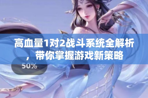 高血量1对2战斗系统全解析，带你掌握游戏新策略