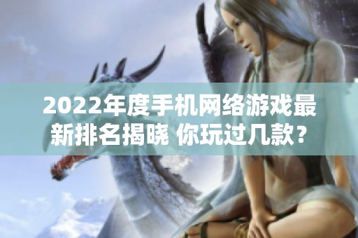 2022年度手机网络游戏最新排名揭晓 你玩过几款？