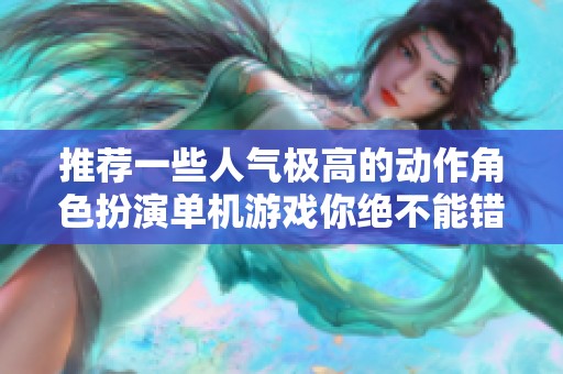 推荐一些人气极高的动作角色扮演单机游戏你绝不能错过的佳作