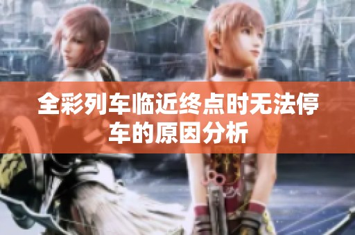 全彩列车临近终点时无法停车的原因分析