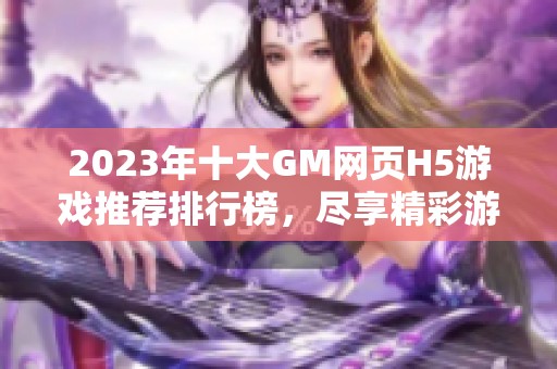 2023年十大GM网页H5游戏推荐排行榜，尽享精彩游戏体验
