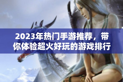 2023年热门手游推荐，带你体验超火好玩的游戏排行榜