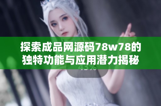 探索成品网源码78w78的独特功能与应用潜力揭秘