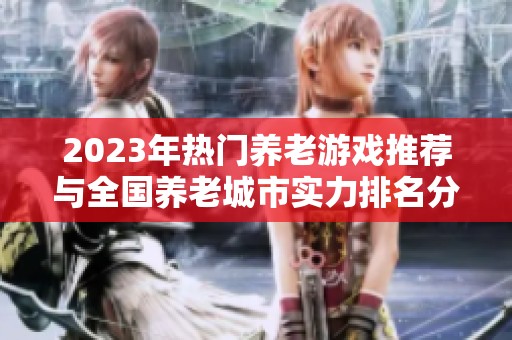 2023年热门养老游戏推荐与全国养老城市实力排名分析