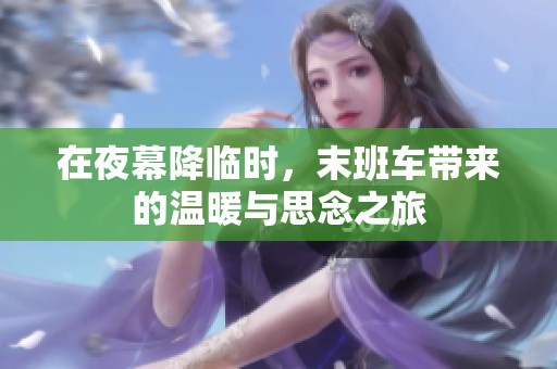 在夜幕降临时，末班车带来的温暖与思念之旅
