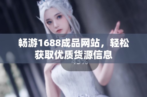 畅游1688成品网站，轻松获取优质货源信息