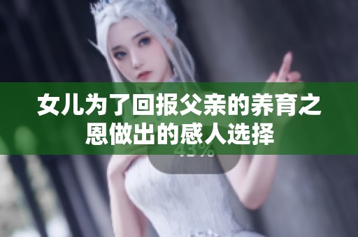 女儿为了回报父亲的养育之恩做出的感人选择