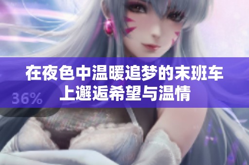 在夜色中温暖追梦的末班车上邂逅希望与温情