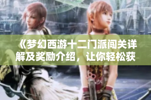 《梦幻西游十二门派闯关详解及奖励介绍，让你轻松获得丰厚奖励》
