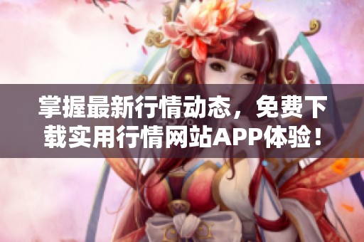 掌握最新行情动态，免费下载实用行情网站APP体验！