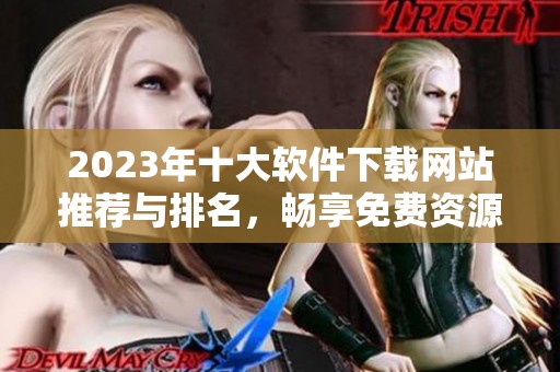 2023年十大软件下载网站推荐与排名，畅享免费资源