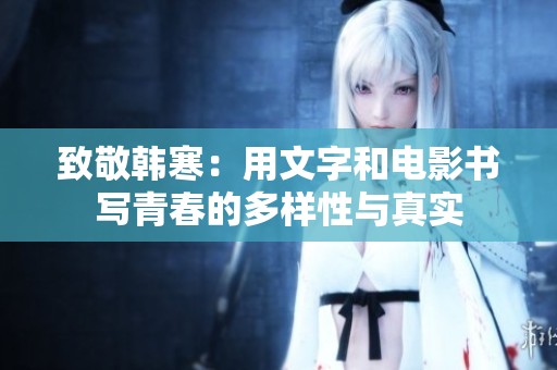 致敬韩寒：用文字和电影书写青春的多样性与真实