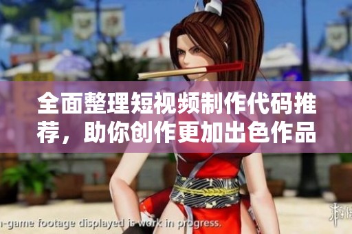 全面整理短视频制作代码推荐，助你创作更加出色作品