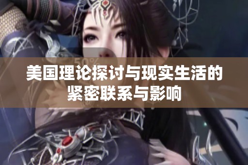 美国理论探讨与现实生活的紧密联系与影响