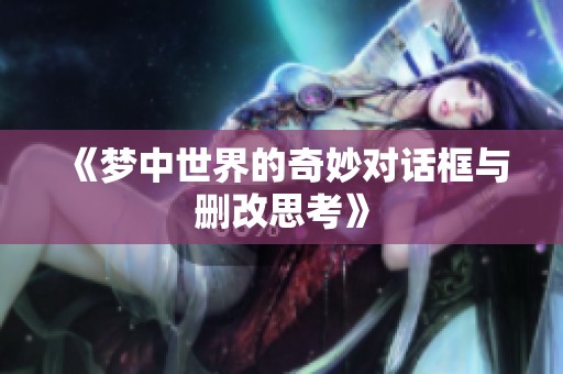 《梦中世界的奇妙对话框与删改思考》