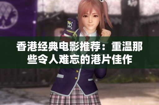香港经典电影推荐：重温那些令人难忘的港片佳作