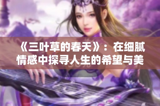 《三叶草的春天》：在细腻情感中探寻人生的希望与美好