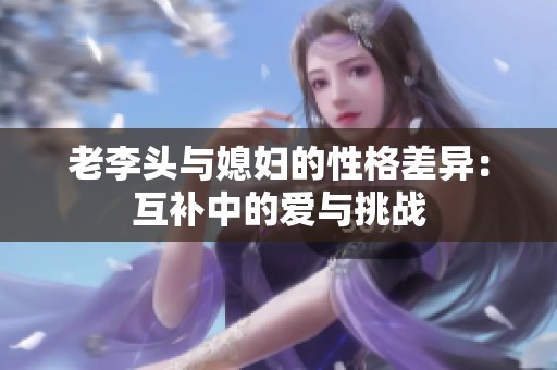 老李头与媳妇的性格差异：互补中的爱与挑战