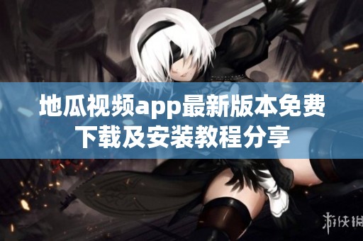 地瓜视频app最新版本免费下载及安装教程分享