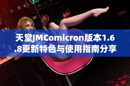天堂JMComicron版本1.6.8更新特色与使用指南分享