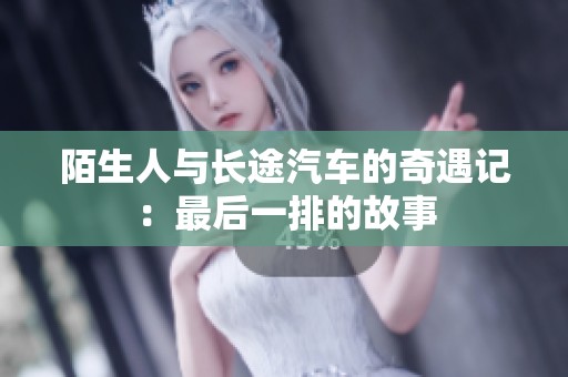 陌生人与长途汽车的奇遇记：最后一排的故事