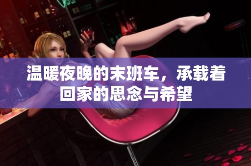 温暖夜晚的末班车，承载着回家的思念与希望