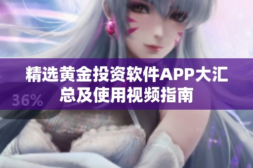 精选黄金投资软件APP大汇总及使用视频指南