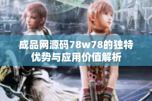 成品网源码78w78的独特优势与应用价值解析