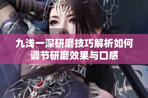 九浅一深研磨技巧解析如何调节研磨效果与口感