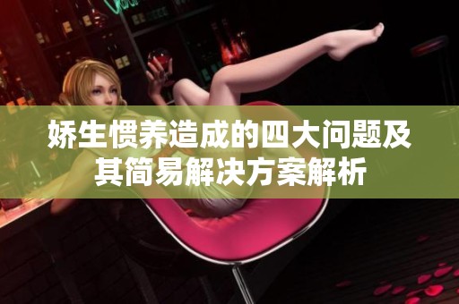 娇生惯养造成的四大问题及其简易解决方案解析