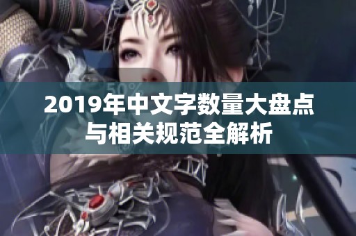 2019年中文字数量大盘点与相关规范全解析
