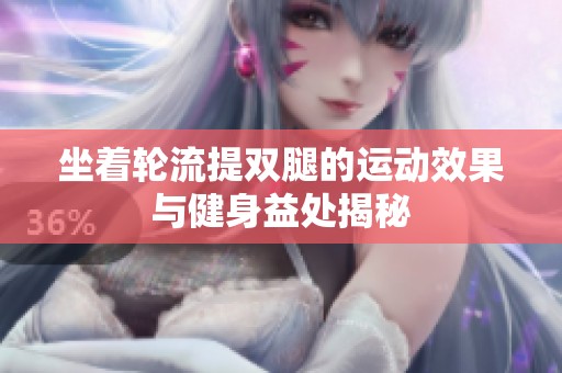 坐着轮流提双腿的运动效果与健身益处揭秘