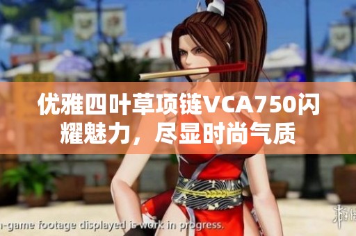 优雅四叶草项链VCA750闪耀魅力，尽显时尚气质