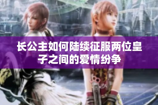 长公主如何陆续征服两位皇子之间的爱情纷争