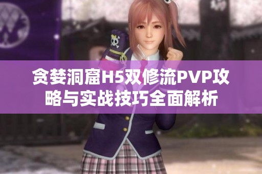 贪婪洞窟H5双修流PVP攻略与实战技巧全面解析