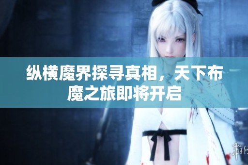 纵横魔界探寻真相，天下布魔之旅即将开启