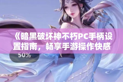 《暗黑破坏神不朽PC手柄设置指南，畅享手游操作快感》