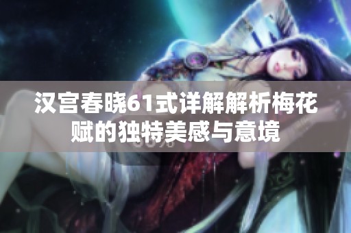 汉宫春晓61式详解解析梅花赋的独特美感与意境